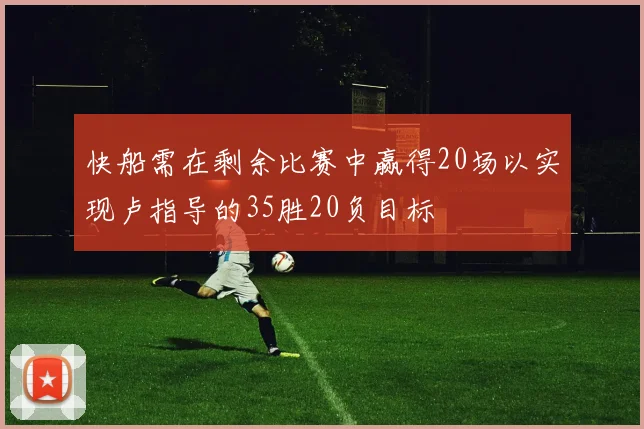 快船需在剩余比赛中赢得20场以实现卢指导的35胜20负目标