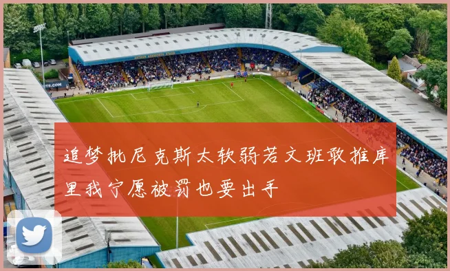 追梦批尼克斯太软弱若文班敢推库里我宁愿被罚也要出手